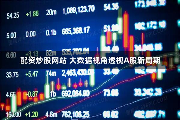 配资炒股网站 大数据视角透视A股新周期