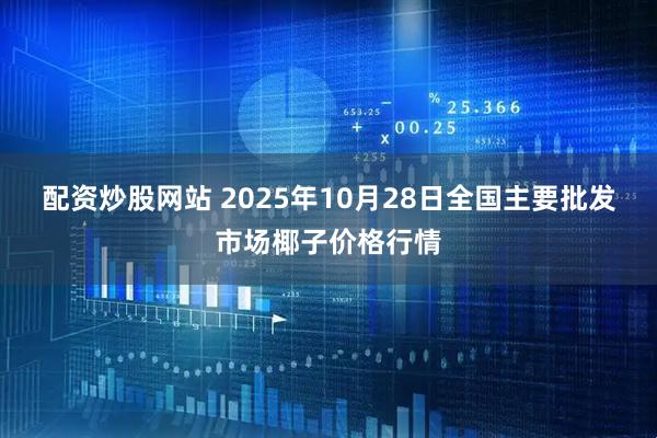 配资炒股网站 2025年10月28日全国主要批发市场椰子价格行情