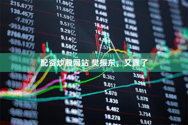 配资炒股网站 樊振东，又赢了