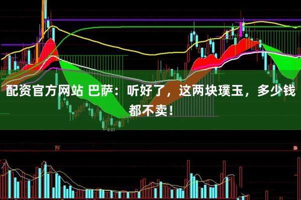 配资官方网站 巴萨：听好了，这两块璞玉，多少钱都不卖！