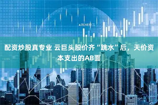 配资炒股真专业 云巨头股价齐“跳水”后,天价资本支出的AB面