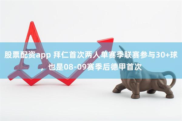 股票配资app 拜仁首次两人单赛季联赛参与30+球,也是08-09赛季后德甲首次